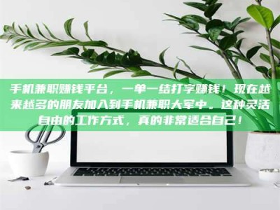 和县手机兼职赚钱平台，一单一结打字赚钱！现在越来越多的朋友加入到手机兼职大军中。这种灵活自由的工作方式，真的非常适合自己！