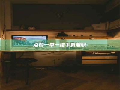 和县点赞一单一结手机兼职
