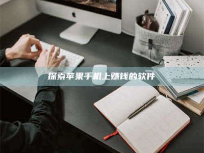 和县探索苹果手机上赚钱的软件