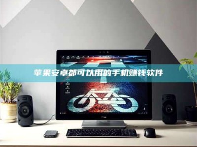 和县苹果安卓都可以用的手机赚钱软件