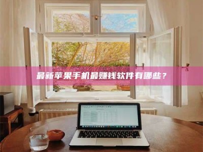 和县最新苹果手机最赚钱软件有哪些？